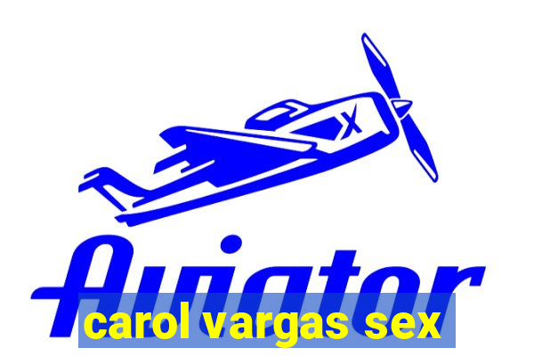 carol vargas sex